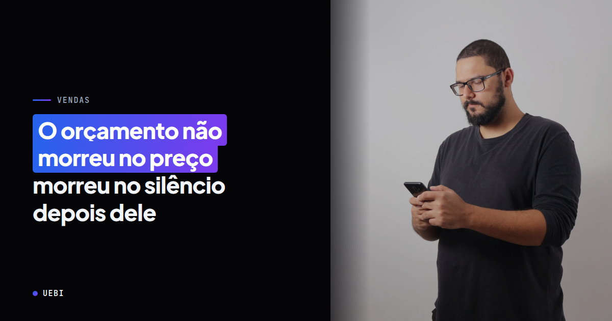 O orçamento não morreu no preço — morreu no silêncio depois dele